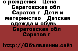 с рождения › Цена ­ 450 - Саратовская обл., Саратов г. Дети и материнство » Детская одежда и обувь   . Саратовская обл.,Саратов г.